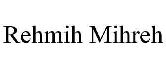 REHMIH MIHREH