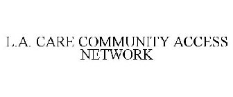 L.A. CARE COMMUNITY ACCESS NETWORK