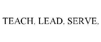 TEACH. LEAD. SERVE.