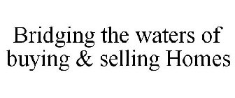 BRIDGING THE WATERS OF BUYING & SELLING HOMES