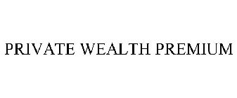 PRIVATE WEALTH PREMIUM