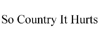 SO COUNTRY IT HURTS