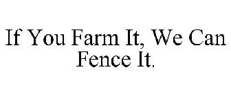 IF YOU FARM IT, WE CAN FENCE IT.