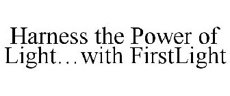 HARNESS THE POWER OF LIGHT...WITH FIRSTLIGHT