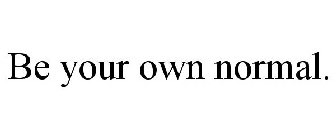 BE YOUR OWN NORMAL.