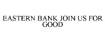 EASTERN BANK JOIN US FOR GOOD