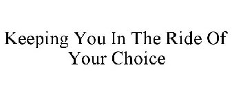 KEEPING YOU IN THE RIDE OF YOUR CHOICE