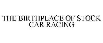 THE BIRTHPLACE OF STOCK CAR RACING