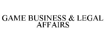 GAME BUSINESS & LEGAL AFFAIRS