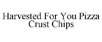 HARVESTED FOR YOU PIZZA CRUST CHIPS