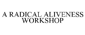 A RADICAL ALIVENESS WORKSHOP