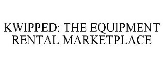 KWIPPED: THE EQUIPMENT RENTAL MARKETPLACE
