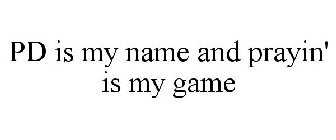 PD IS MY NAME AND PRAYIN' IS MY GAME