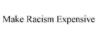 MAKE RACISM EXPENSIVE