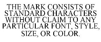 THE MARK CONSISTS OF STANDARD CHARACTERS WITHOUT CLAIM TO ANY PARTICULAR FONT, STYLE, SIZE, OR COLOR.