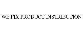 WE FIX PRODUCT DISTRIBUTION