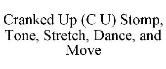 CRANKED UP (C U) STOMP, TONE, STRETCH, DANCE, AND MOVE