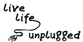 LIVE LIFE UNPLUGGED