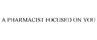 A PHARMACIST FOCUSED ON YOU