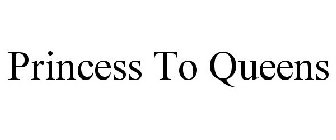PRINCESS TO QUEENS