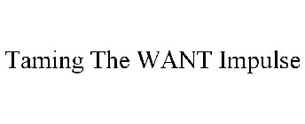 TAMING THE WANT IMPULSE