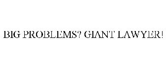 BIG PROBLEMS? GIANT LAWYER!