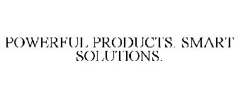 POWERFUL PRODUCTS. SMART SOLUTIONS.