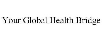 YOUR GLOBAL HEALTH BRIDGE