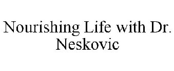 NOURISHING LIFE WITH DR. NESKOVIC