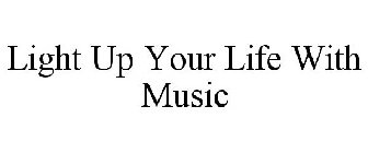 LIGHT UP YOUR LIFE WITH MUSIC