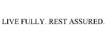 LIVE FULLY. REST ASSURED.