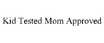 KID TESTED MOM APPROVED