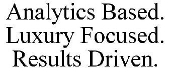 ANALYTICS BASED. LUXURY FOCUSED. RESULTS DRIVEN.