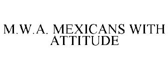 M.W.A. MEXICANS WITH ATTITUDE
