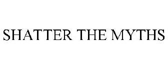SHATTER THE MYTHS
