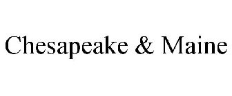 CHESAPEAKE & MAINE