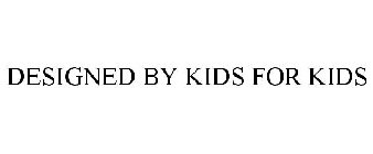 DESIGNED BY KIDS FOR KIDS