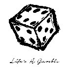 LIFE'S A GAMBLE