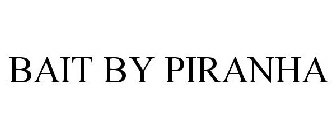 BAIT BY PIRANHA