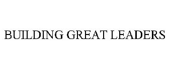 BUILDING GREAT LEADERS