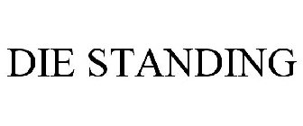DIE STANDING