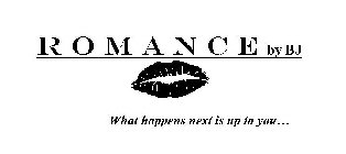 ROMANCE BY BJ WHAT HAPPENS NEXT IS UP TO YOU...