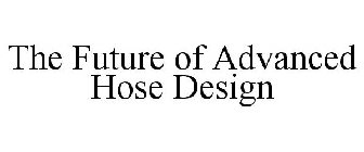 THE FUTURE OF ADVANCED HOSE DESIGN