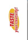 TASTE YOUR CREATIVITY!