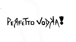 PERFETTO VODKA!