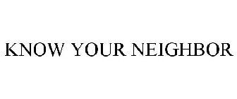 KNOW YOUR NEIGHBOR