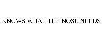 KNOWS WHAT THE NOSE NEEDS