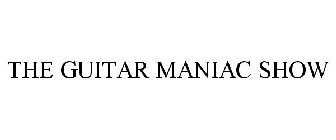 THE GUITAR MANIAC SHOW