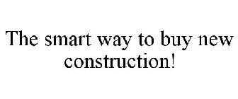 THE SMART WAY TO BUY NEW CONSTRUCTION!