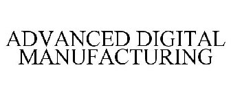 ADVANCED DIGITAL MANUFACTURING